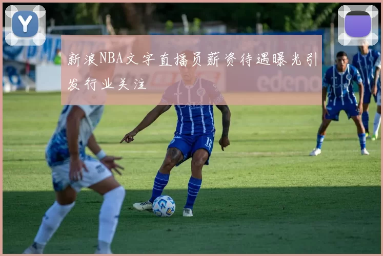 新浪NBA文字直播员薪资待遇曝光引发行业关注