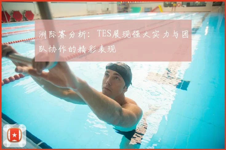 洲际赛分析：TES展现强大实力与团队协作的精彩表现