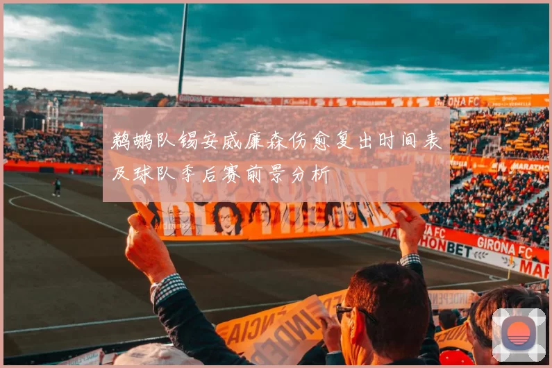 鹈鹕队锡安威廉森伤愈复出时间表及球队季后赛前景分析