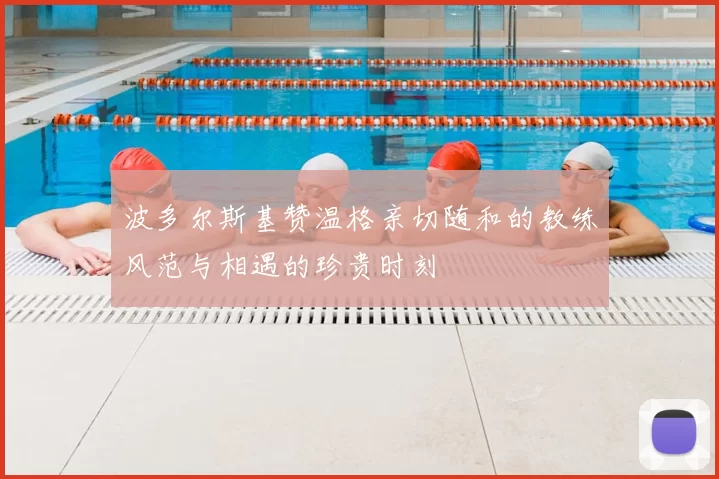 波多尔斯基赞温格亲切随和的教练风范与相遇的珍贵时刻