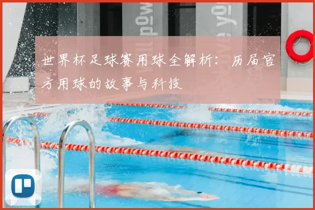 世界杯足球赛用球全解析：历届官方用球的故事与科技