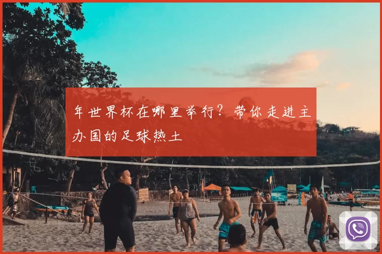 年世界杯在哪里举行？带你走进主办国的足球热土