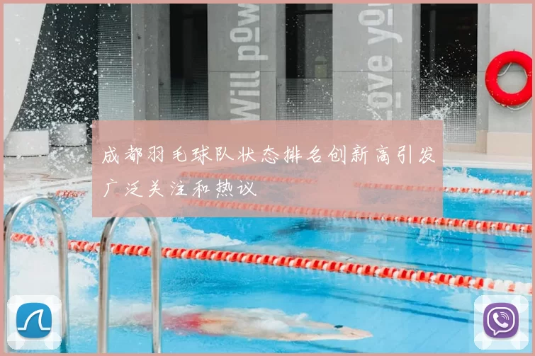 成都羽毛球队状态排名创新高引发广泛关注和热议
