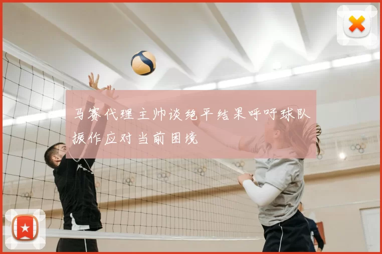 马赛代理主帅谈绝平结果呼吁球队振作应对当前困境