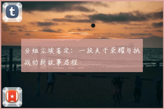 分组尘埃落定：一段关于荣耀与挑战的新故事启程