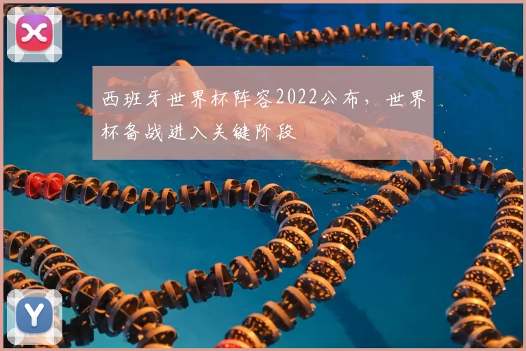 西班牙世界杯阵容2022公布，世界杯备战进入关键阶段