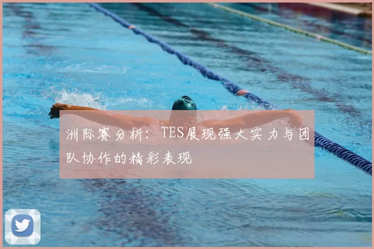洲际赛分析：TES展现强大实力与团队协作的精彩表现