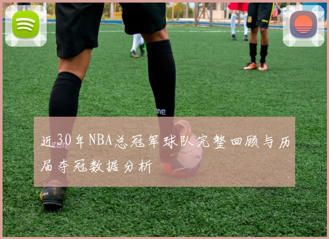 近30年NBA总冠军球队完整回顾与历届夺冠数据分析