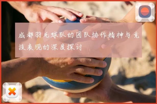 成都羽毛球队的团队协作精神与竞技表现的深度探讨