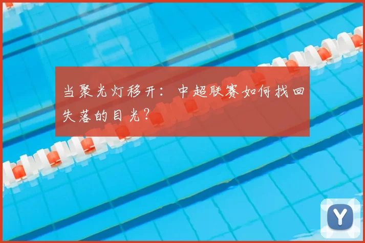 当聚光灯移开:中超联赛如何找回失落的目光?