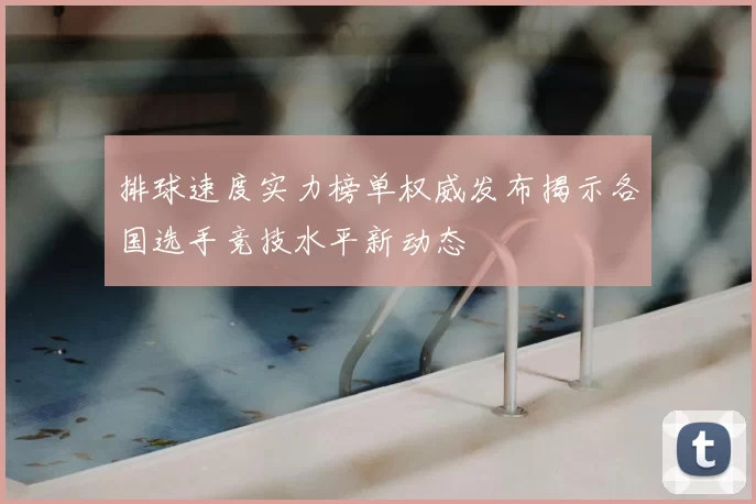 排球速度实力榜单权威发布揭示各国选手竞技水平新动态