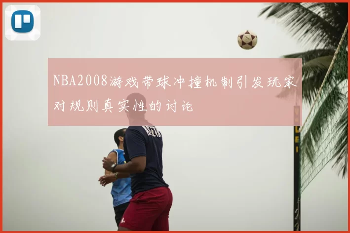NBA2008游戏带球冲撞机制引发玩家对规则真实性的讨论