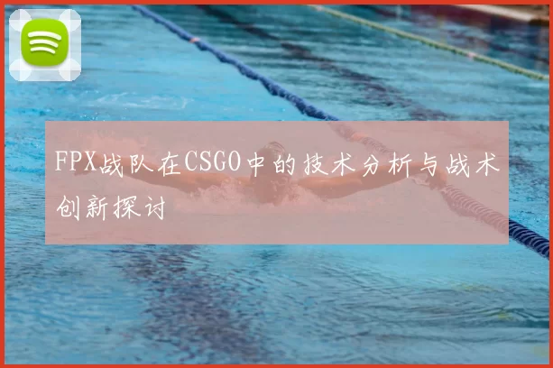 FPX战队在CSGO中的技术分析与战术创新探讨